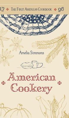 The First American Cookbook: A Facsimile of American Cookery, 1796 - Amelia Simmons