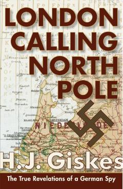 London Calling North Pole: The True Revelations of a German Spy - Hermann J. Giskes