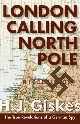 London Calling North Pole: The True Revelations of a German Spy - Hermann J. Giskes