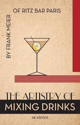 The Artistry Of Mixing Drinks (1934): by Frank Meier, RITZ Bar, Paris;1934 Reprint - Ross Brown