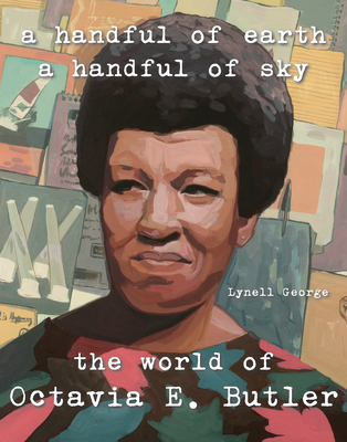 A Handful of Earth, a Handful of Sky: The World of Octavia Butler - Lynell George