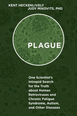 Plague: One Scientist's Intrepid Search for the Truth about Human Retroviruses and Chronic Fatigue Syndrome (Me/Cfs), Autism, - Kent Heckenlively