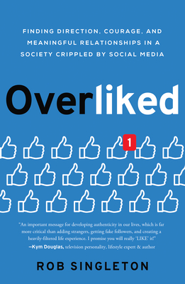 Overliked: Finding Direction, Courage, and Meaningful Relationships in a Society Crippled by Social Media - Rob Singleton