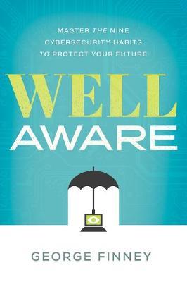 Well Aware: Master the Nine Cybersecurity Habits to Protect Your Future - George Finney