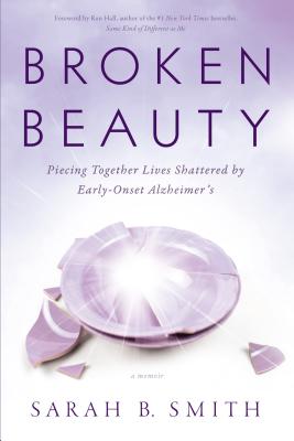 Broken Beauty: Piecing Together Lives Shattered by Early-Onset Alzheimer's - Sarah B. Smith