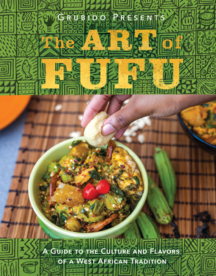 The Art of Fufu: A Guide to the Culture and Flavors of a West African Tradition - Grubido