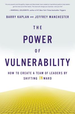 The Power of Vulnerability: How to Create a Team of Leaders by Shifting Inward - Barry Kaplan