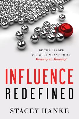 Influence Redefined: Be the Leader You Were Meant to Be, Monday to Monday - Stacey Hanke