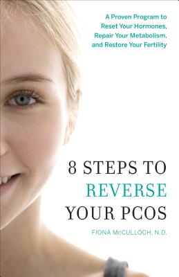 8 Steps to Reverse Your PCOS: A Proven Program to Reset Your Hormones, Repair Your Metabolism, and Restore Your Fertility - Fiona Mcculloch
