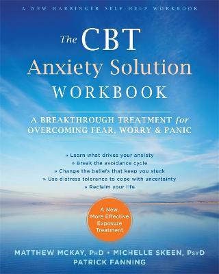 The CBT Anxiety Solution Workbook: A Breakthrough Treatment for Overcoming Fear, Worry, and Panic - Matthew Mckay