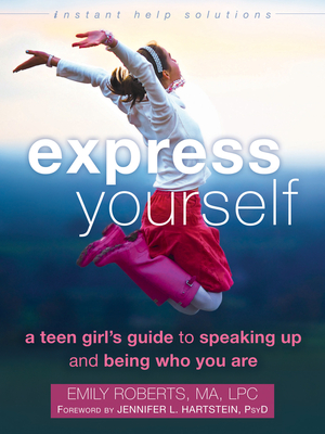 Express Yourself: A Teen Girl's Guide to Speaking Up and Being Who You Are - Emily Roberts