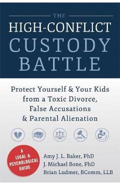 Poza produsului The High-Conflict Custody Battle: Protect Yourself & Your Kids from a Toxic Divorce, False Accusations & Parental Alienation - Amy J. L. Baker