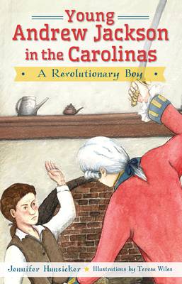 Young Andrew Jackson in the Carolinas:: A Revolutionary Boy - Jennifer Hunsicker