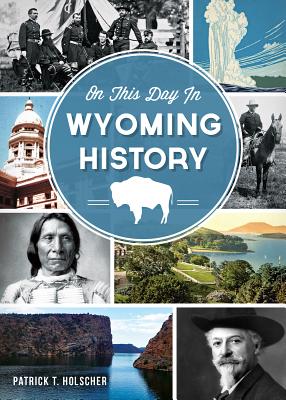 On This Day in Wyoming History - Patrick T. Holscher