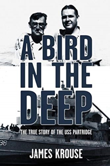 A Bird in the Deep: The True Story of the USS Partridge - James Christopher Krouse
