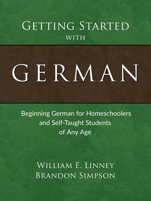 Getting Started with German: Beginning German for Homeschoolers and Self-Taught Students of Any Age - William E. Linney