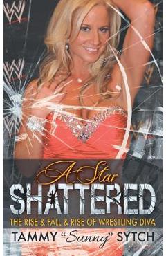 Coperta cărții 'A Star Shattered: The Rise & Fall & Rise of Wrestling Diva - Tammy Sunny Sytch'