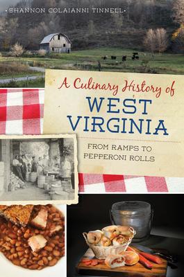 A Culinary History of West Virginia: From Ramps to Pepperoni Rolls - Shannon Colaianni Tinnell