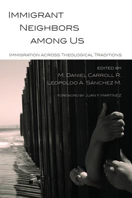 Immigrant Neighbors among Us - M. Daniel Carroll R.