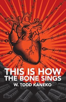 This Is How the Bone Sings - W. Todd Kaneko