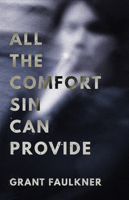 All the Comfort Sin Can Provide - Grant Faulkner