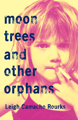 Moon Trees and Other Orphans - Leigh Camacho Rourks