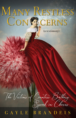Many Restless Concerns: The Victims of Countess Bathory Speak in Chorus - Gayle Brandeis