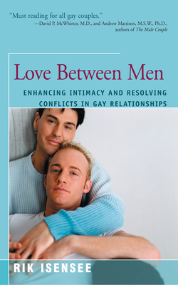 Love Between Men: Enhancing Intimacy and Resolving Conflicts in Gay Relationships - Rik Isensee