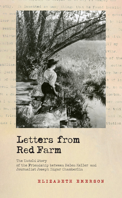 Letters from Red Farm: The Untold Story of the Friendship Between Helen Keller and Journalist Joseph Edgar Chamberlin - Elizabeth Emerson