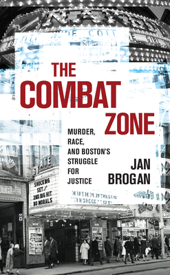 The Combat Zone: Murder, Race, and Boston's Struggle for Justice - Jan Brogan
