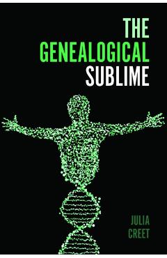 The Genealogical Sublime - Julia Creet