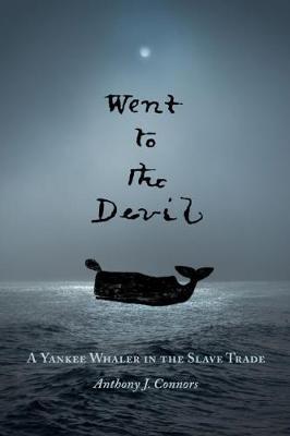 Went to the Devil: A Yankee Whaler in the Slave Trade - Anthony Connors