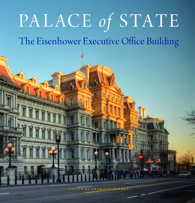Palace of State: The Eisenhower Executive Office Building - Thomas Luebke