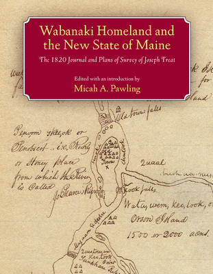 Wabanaki Homeland and the New State of Maine: The 1820 Journal and Plans of Survey of Joseph Treat - Micah A. Pawling
