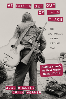 We Gotta Get Out of This Place: The Soundtrack of the Vietnam War - Doug Bradley