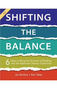 Shifting the Balance: 6 Ways to Bring the Science of Reading Into the Balanced Literacy Classroom - Jan Burkins