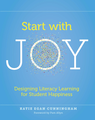 Start with Joy: Designing Literacy Learning for Student Happiness - Katie Cunningham