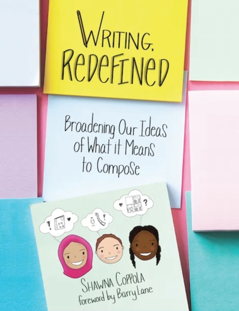 Writing, Redefined: Broadening Our Ideas of What It Means to Compose - Shawna Coppola