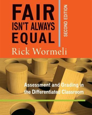 Fair Isn't Always Equal, 2nd Edition: Assessment & Grading in the Differentiated Classroom - Rick Wormeli
