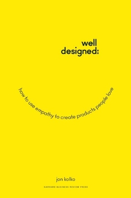 Well-Designed: How to Use Empathy to Create Products People Love - Jon Kolko
