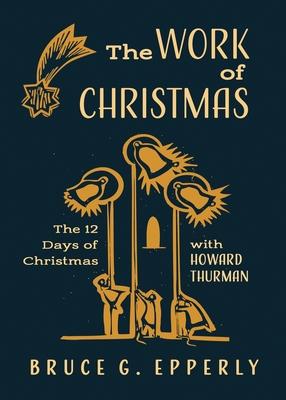 The Work of Christmas: The 12 Days of Christmas with Howard Thurman - Bruce G. Epperly