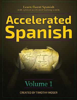 Accelerated Spanish: Learn fluent Spanish with a proven accelerated learning system - Timothy Moser