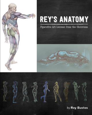 Rey's Anatomy: Figurative Art Lessons from the Classroom - Rey Bustos
