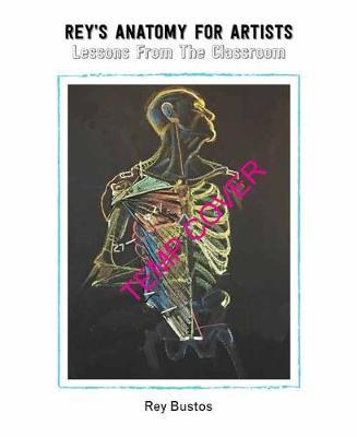 Rey's Anatomy: Figurative Art Lessons from the Classroom - Rey Bustos