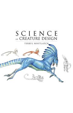 Poza produsului Science of Creature Design: Understanding Animal Anatomy - Terryl Whitlatch