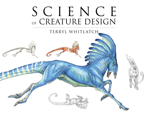 Science of Creature Design: Understanding Animal Anatomy - Terryl Whitlatch