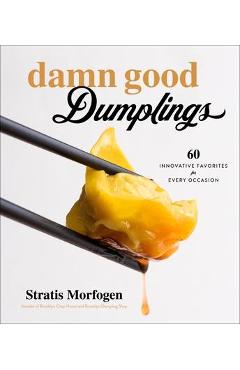 Coperta cărții 'Damn Good Dumplings: 60 Innovative Favorites for Every Occasion - Stratis Morfogen'