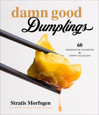 Coperta cărții 'Damn Good Dumplings: 60 Innovative Favorites for Every Occasion - Stratis Morfogen'