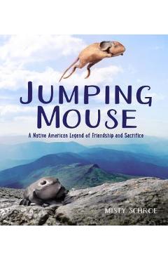 Coperta cărții 'Jumping Mouse: A Native American Legend of Friendship and Sacrifice - Misty Schroe'