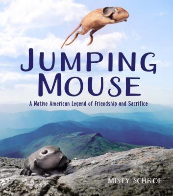 Coperta cărții 'Jumping Mouse: A Native American Legend of Friendship and Sacrifice - Misty Schroe'